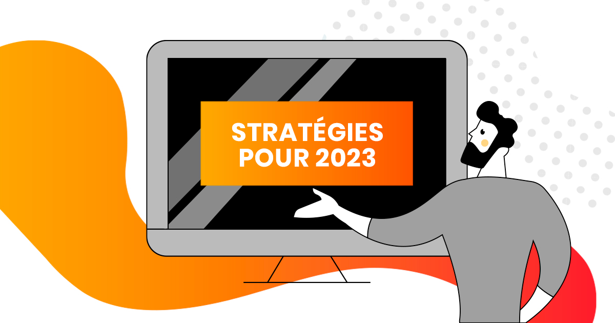 2023 est à nos portes: les stratégies marketing à ne pas sous-estimer